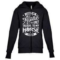 Leave Me Alone I M Only Talking To My Horse Youth Zipper Hoodie | Artistshot