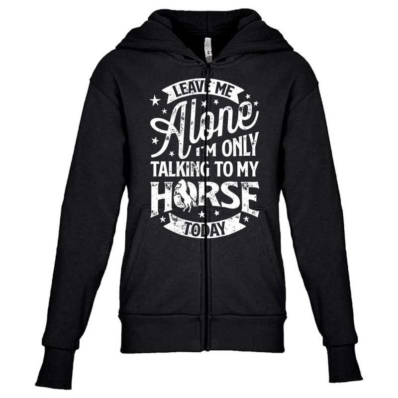 Leave Me Alone I M Only Talking To My Horse Youth Zipper Hoodie | Artistshot