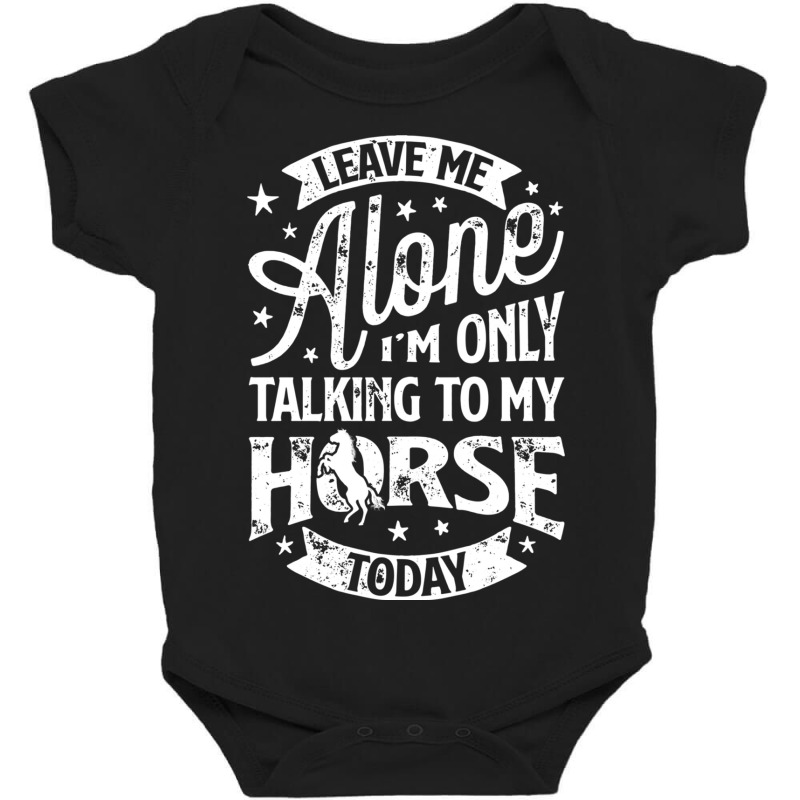 Leave Me Alone I M Only Talking To My Horse Baby Bodysuit | Artistshot