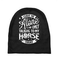 Leave Me Alone I M Only Talking To My Horse Baby Beanies | Artistshot