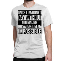 Day Without Minimalism Classic T-shirt | Artistshot