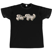 Fri Yay Graphic T-shirt | Artistshot