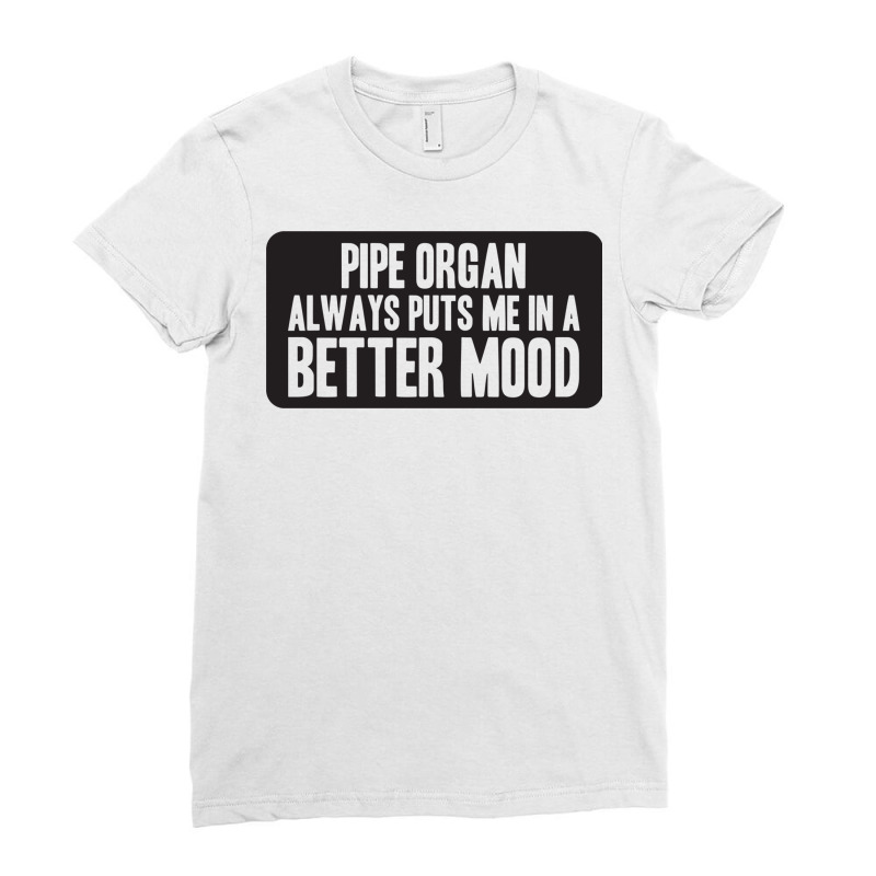 Better Mood With Pipe Organ Ladies Fitted T-Shirt by RozakArt | Artistshot