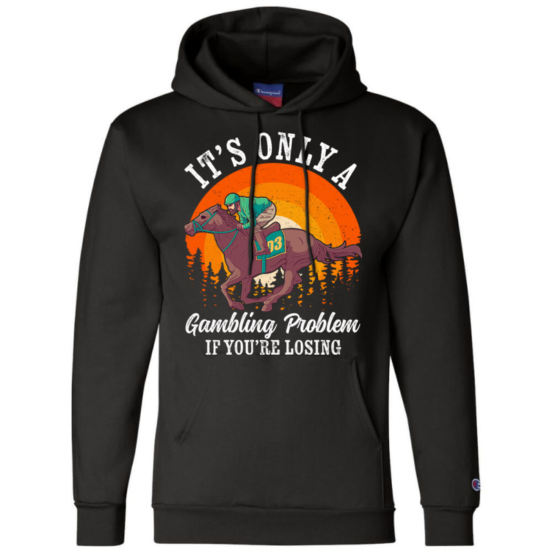 It S Only A Gambling Problem Horse Racing Betting Champion Hoodie | Artistshot