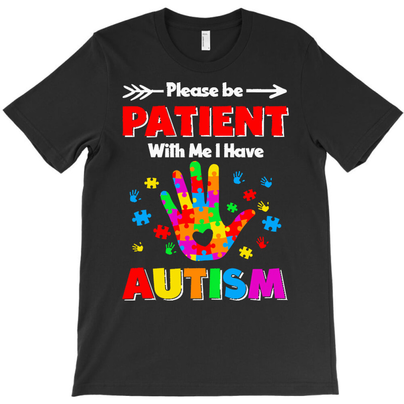 Autism Awareness T  Shirt Please Patient With Me I Ave Autism 4 T-Shirt by joanie38206 | Artistshot