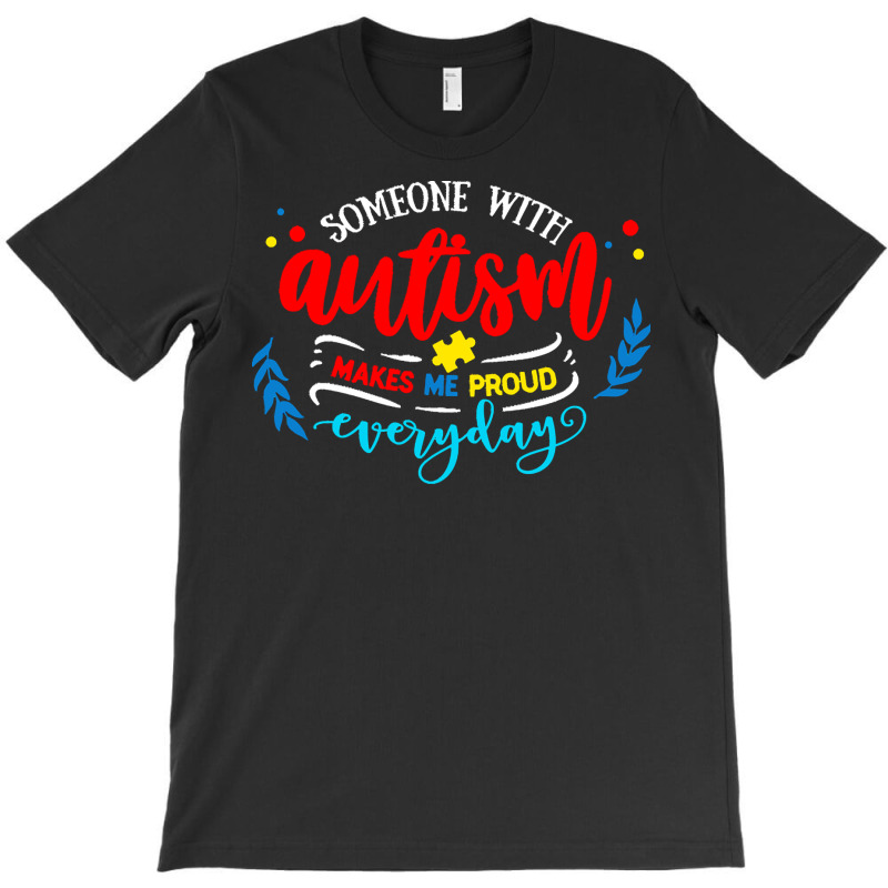 Autism Awareness T  Shirt Someone With Autism Makes Me Proud T  Shirt T-Shirt by joanie38206 | Artistshot