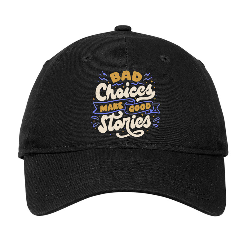 Bad Choices Make Good Stories Adjustable Cap by Jeorge | Artistshot