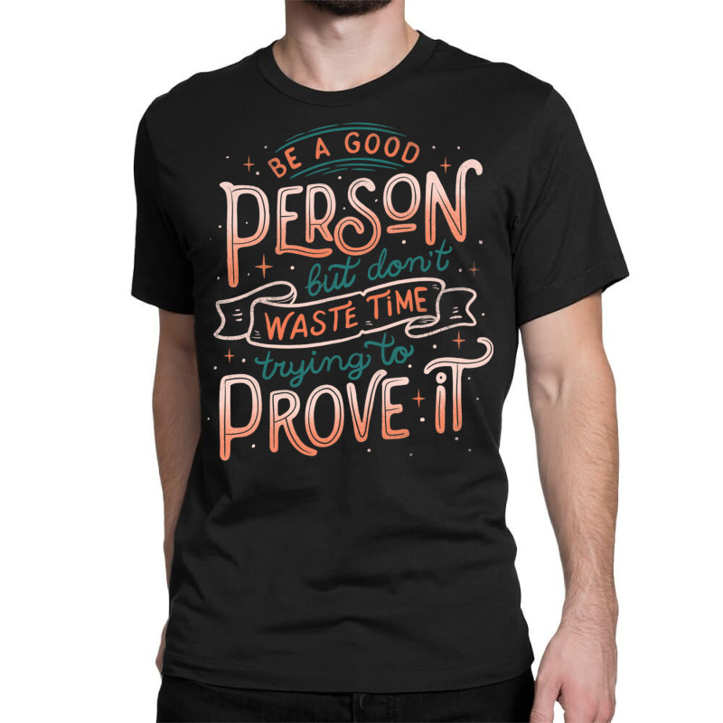 Be A Good Person But Don T Waste Time Trying To Pr Classic T-shirt by Jeorge | Artistshot