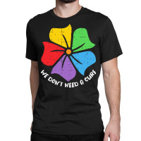 Autism Awareness T  Shirt We Don't Need A Cure Funny Autism Awareness Classic T-shirt | Artistshot