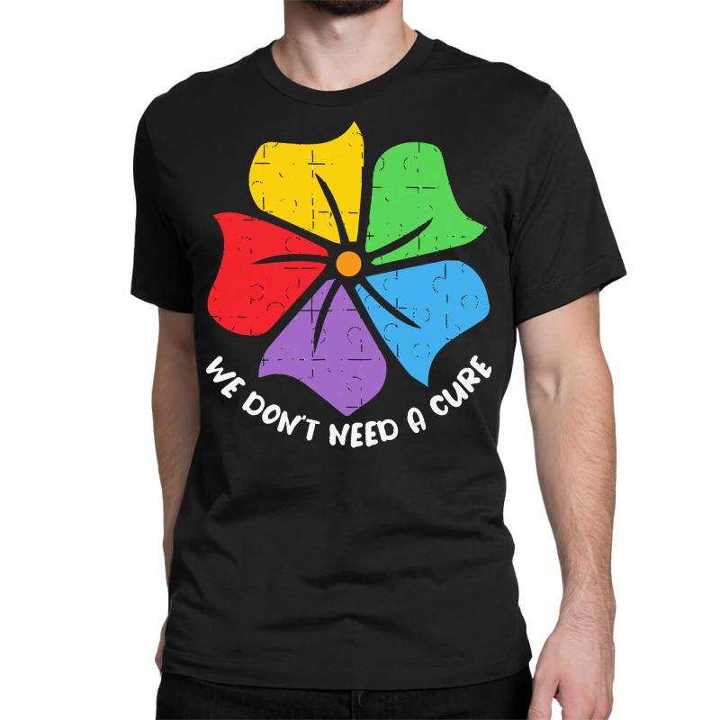 Autism Awareness T  Shirt We Don't Need A Cure Funny Autism Awareness Classic T-shirt by joanie38206 | Artistshot