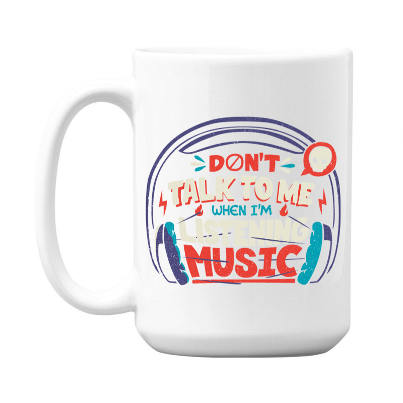 Don T Talk To Me I M Listening To Music 15 Oz Coffee Mug | Artistshot