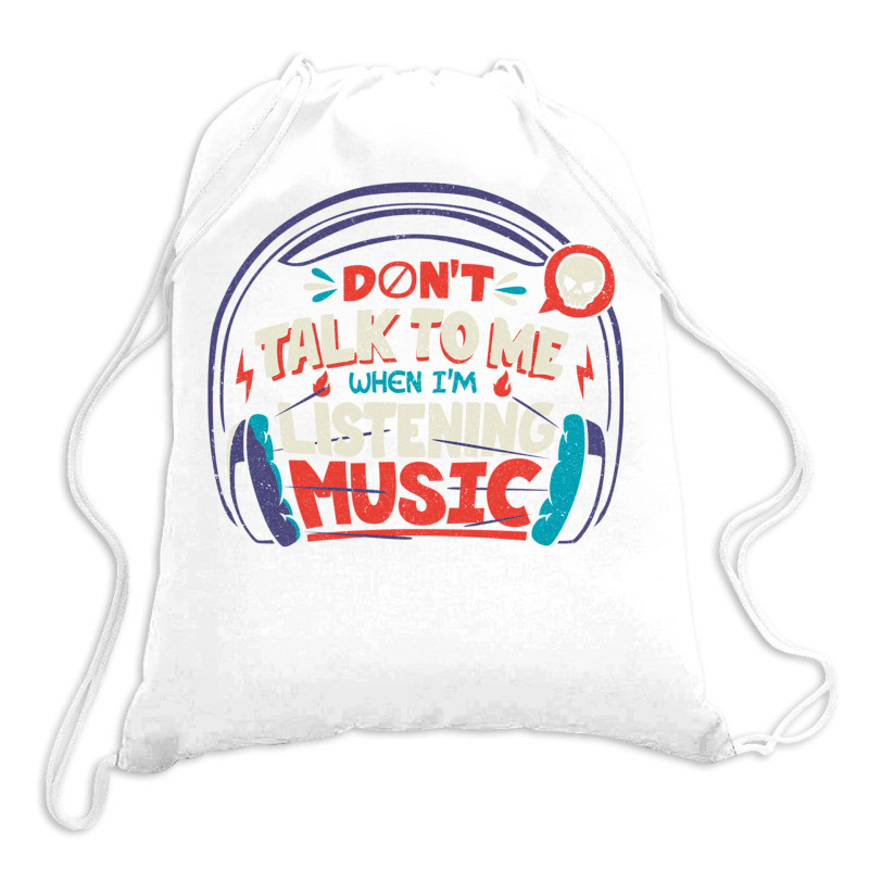 Don T Talk To Me I M Listening To Music Drawstring Bags | Artistshot