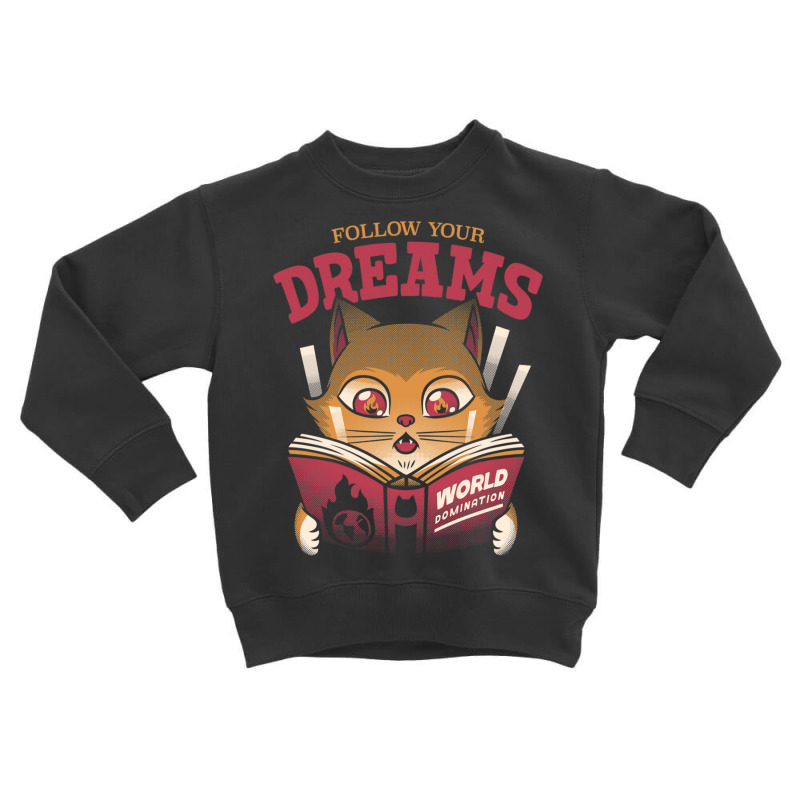 Follow Your Dreams Cat World Domination Toddler Sweatshirt by Jeorge | Artistshot