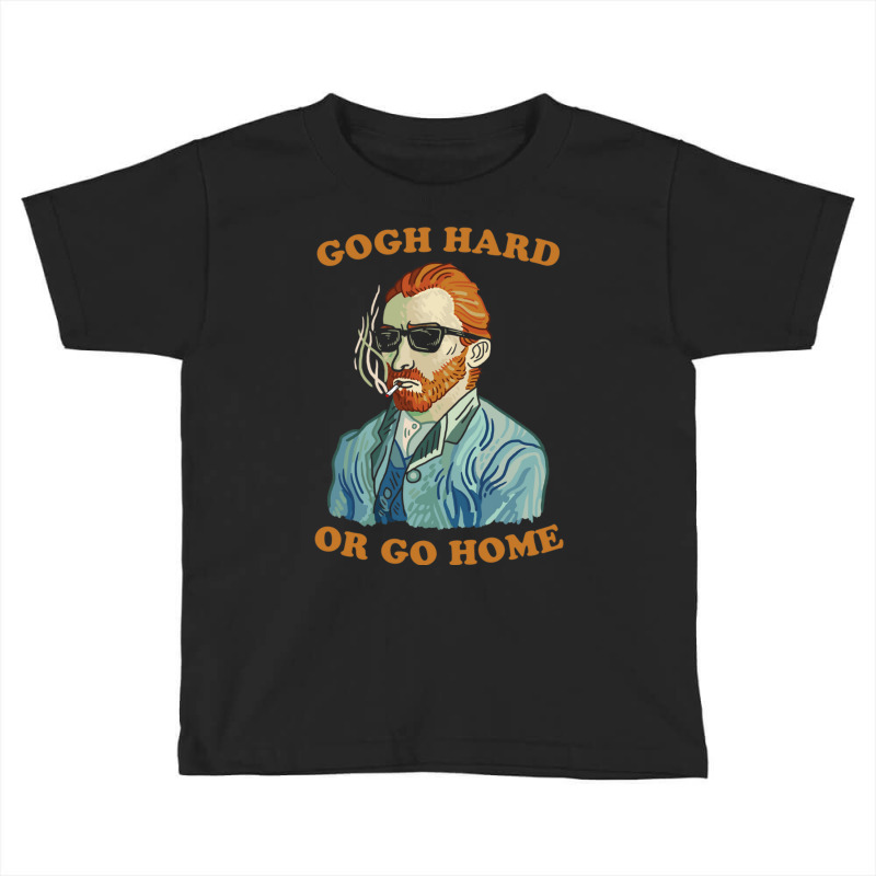 Gogh Hard Or Gogh Home Toddler T-shirt | Artistshot