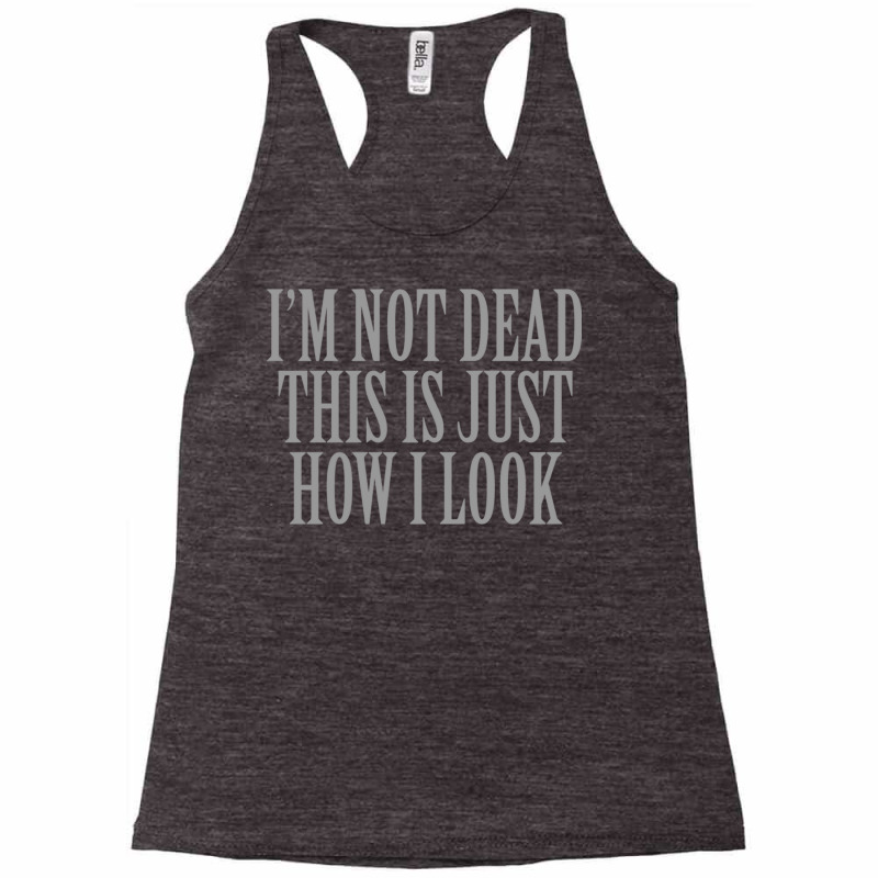 I M Not Dead This Is Just How I Look Racerback Tank by TomArt | Artistshot