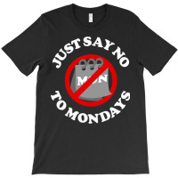 Just Say No To Mondays T-shirt | Artistshot