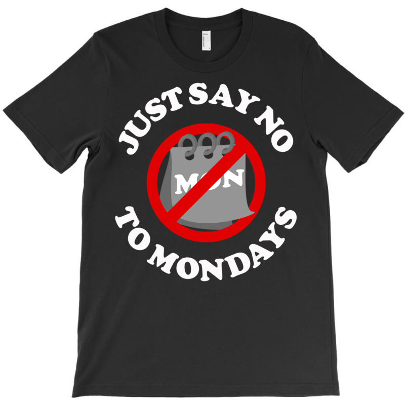 Just Say No To Mondays T-shirt | Artistshot