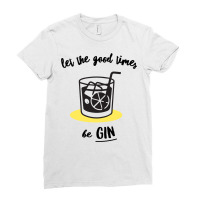 Let The Good Times Be Gin Ladies Fitted T-shirt | Artistshot