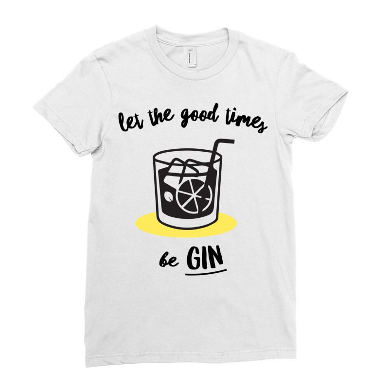 Let The Good Times Be Gin Ladies Fitted T-Shirt by TomArt | Artistshot