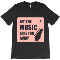 Let The Music Take The Away T-shirt | Artistshot