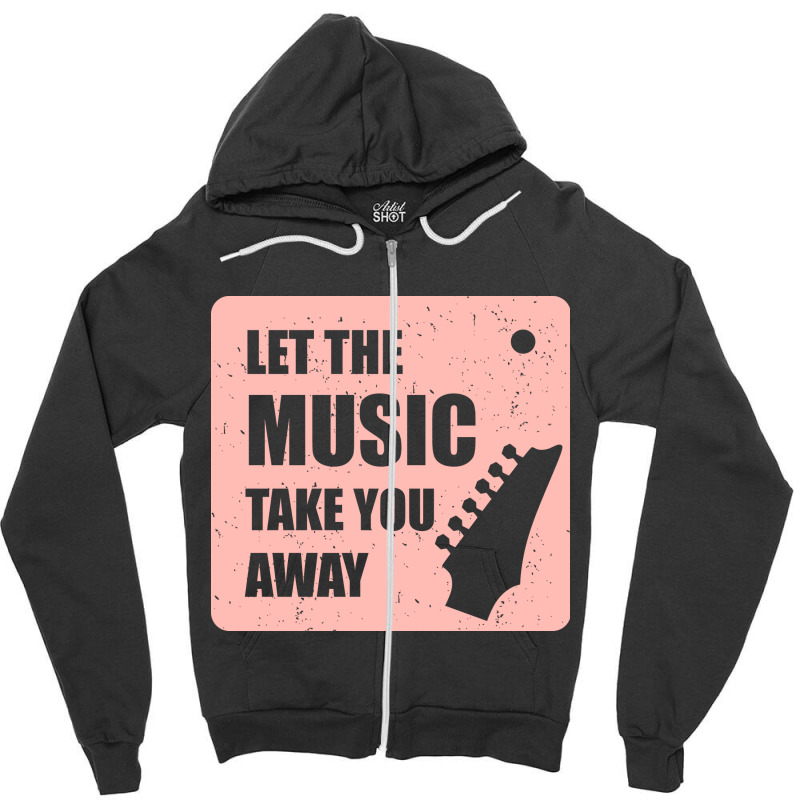 Let The Music Take The Away Zipper Hoodie | Artistshot