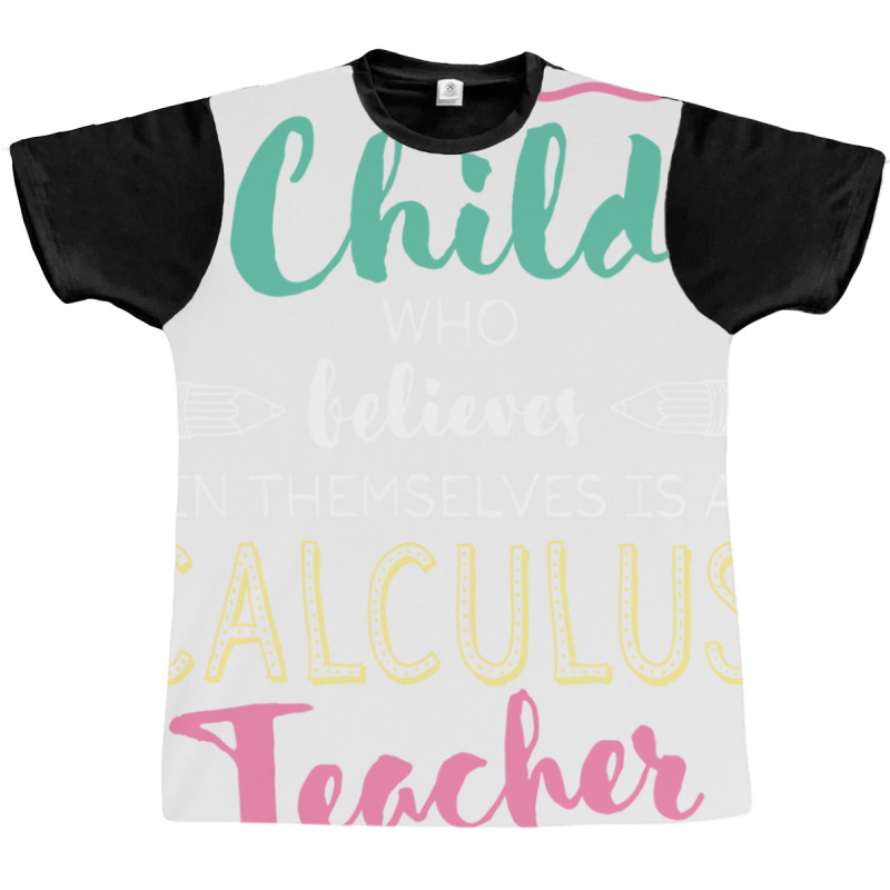 Great Calculus Teacher Who Believed   Appreciation Graphic T-shirt | Artistshot