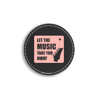 Let The Music Take The Away Round Leatherette Patch | Artistshot