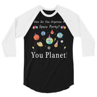 How Do You Organize A Space Party You Planet! 3/4 Sleeve Shirt | Artistshot