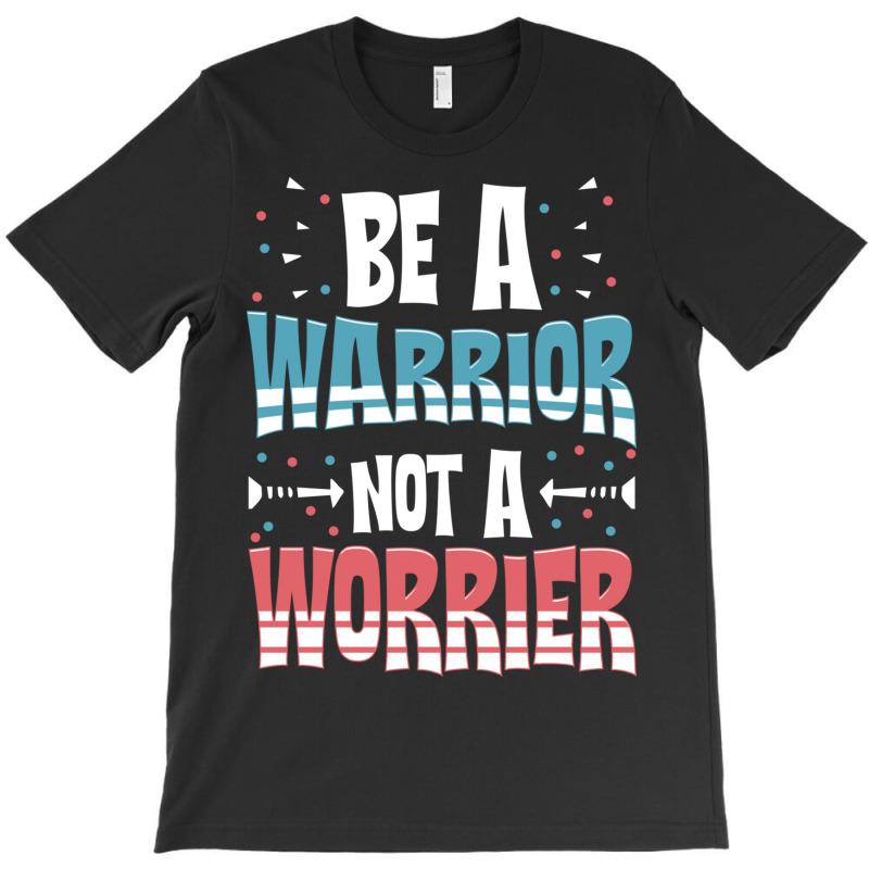 Be A Warrior Not A Worrier Motivational Pun T-shirt | Artistshot