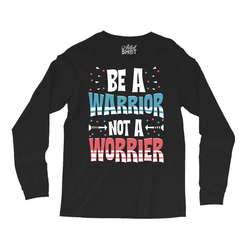 Be A Warrior Not A Worrier Motivational Pun Long Sleeve Shirts | Artistshot