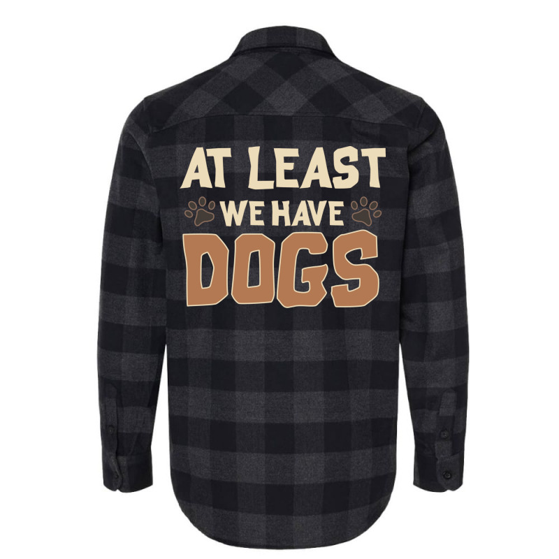 At Least We Have Dogs Funny Puppy Owners Flannel Shirt | Artistshot