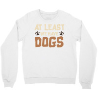 At Least We Have Dogs Funny Puppy Owners Crewneck Sweatshirt | Artistshot