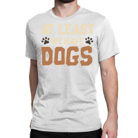 At Least We Have Dogs Funny Puppy Owners Classic T-shirt | Artistshot