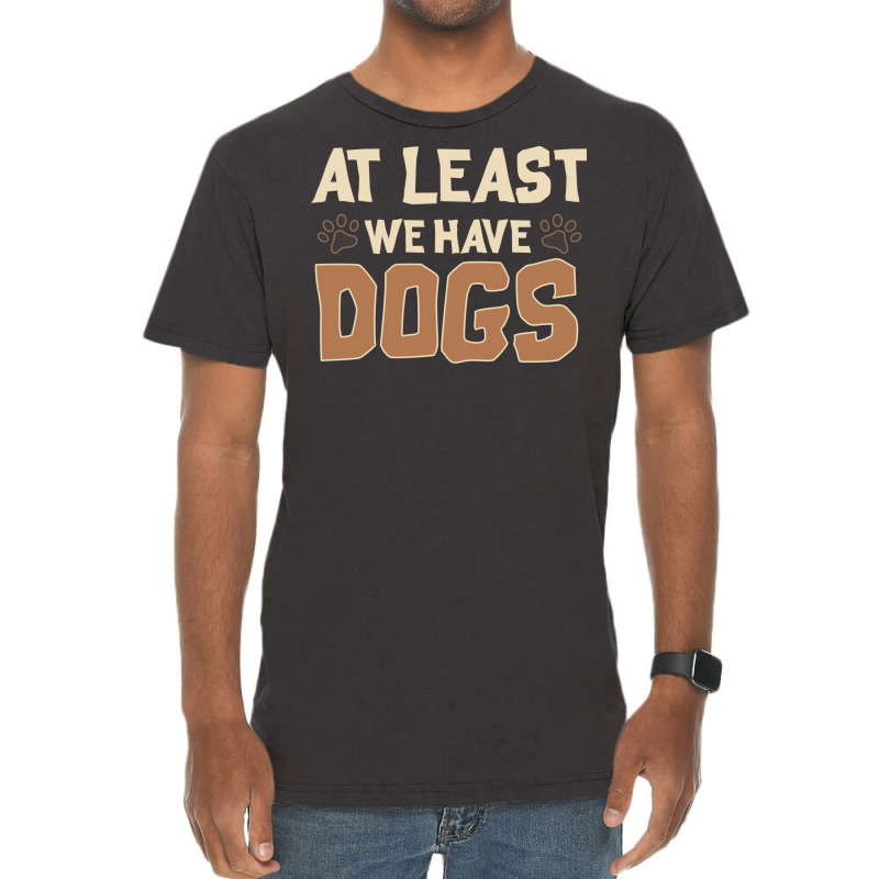 At Least We Have Dogs Funny Puppy Owners Vintage T-shirt | Artistshot