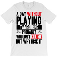 A Day Without Playing Tambourine Funny Quote T-shirt | Artistshot