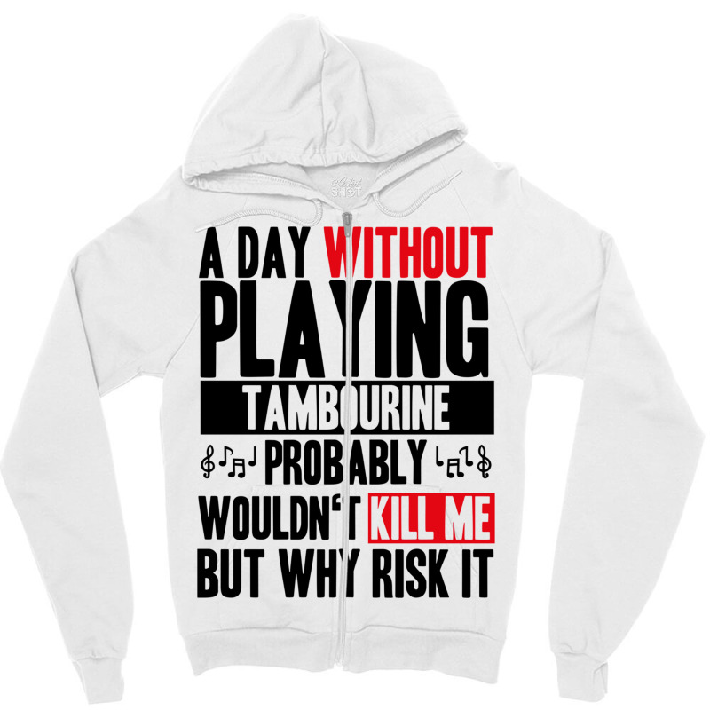 A Day Without Playing Tambourine Funny Quote Zipper Hoodie | Artistshot