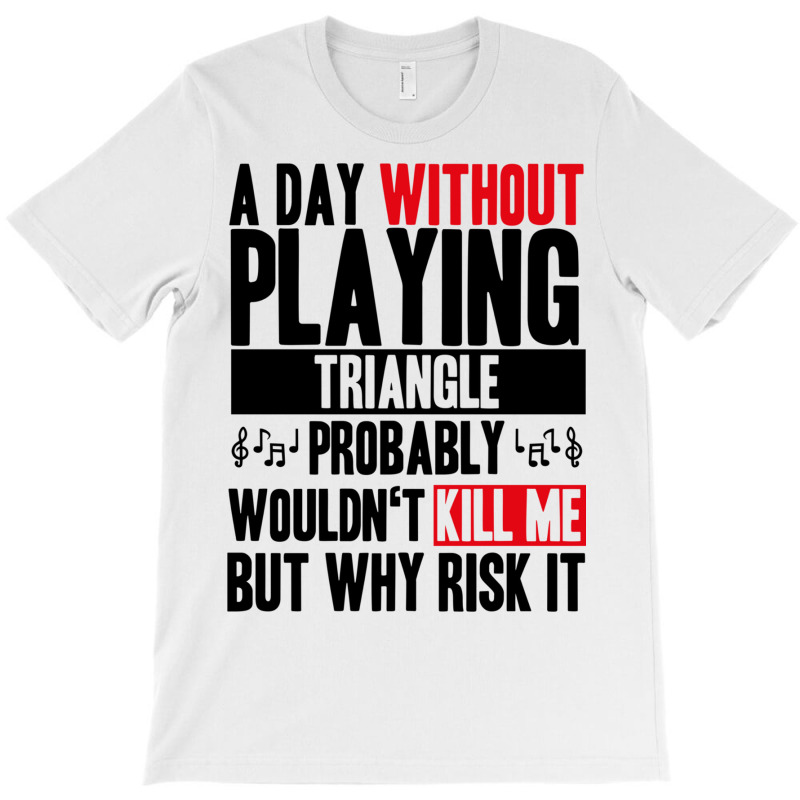 A Day Without Playing Triangle Funny Quote T-shirt | Artistshot