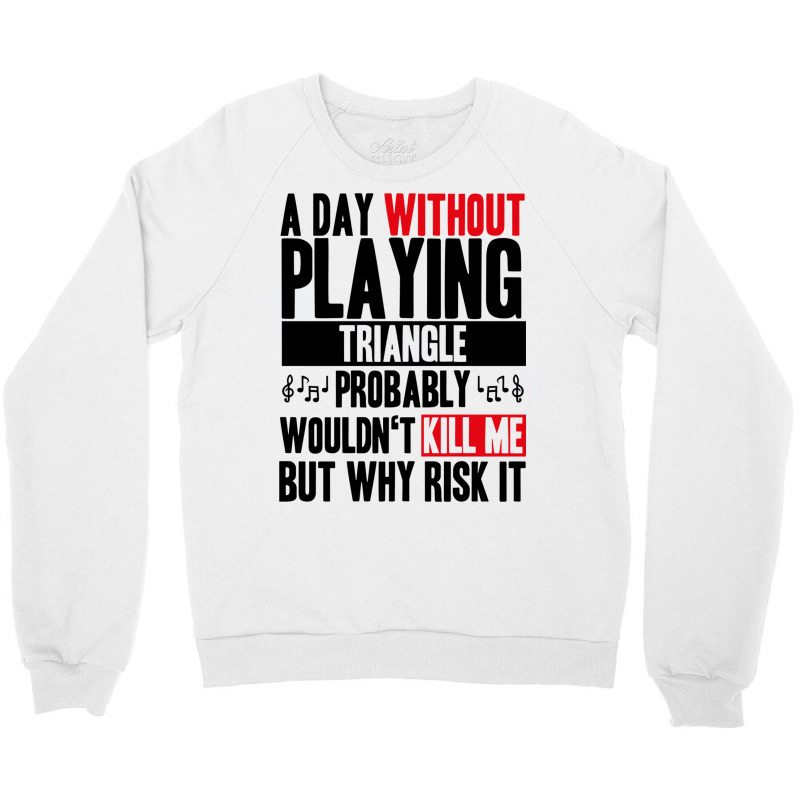 A Day Without Playing Triangle Funny Quote Crewneck Sweatshirt | Artistshot