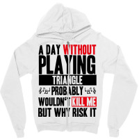 A Day Without Playing Triangle Funny Quote Zipper Hoodie | Artistshot