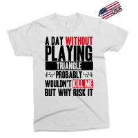 A Day Without Playing Triangle Funny Quote Exclusive T-shirt | Artistshot