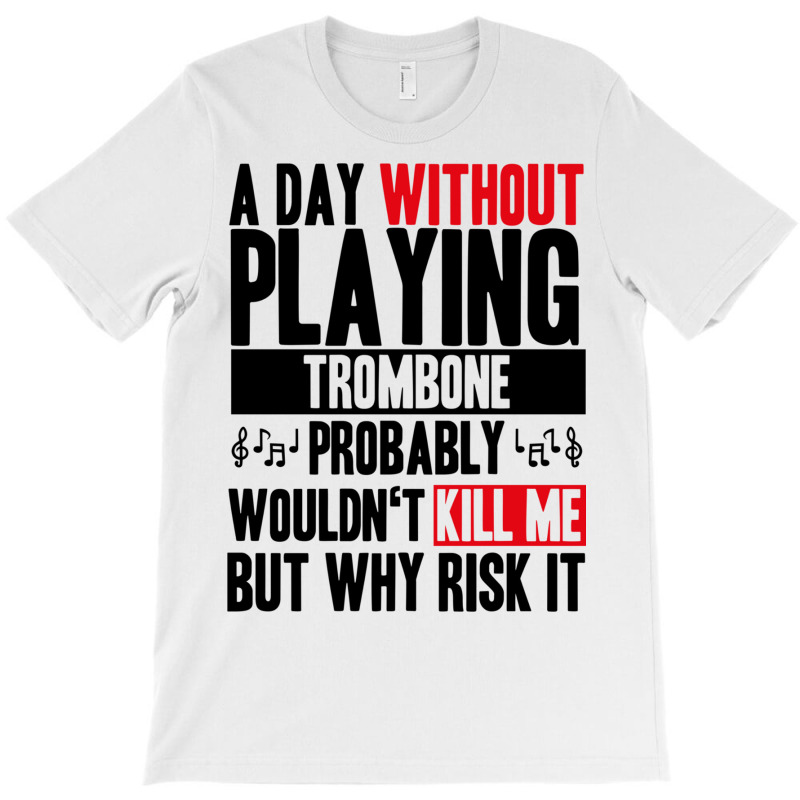 A Day Without Playing Trombone Funny Quote T-shirt | Artistshot