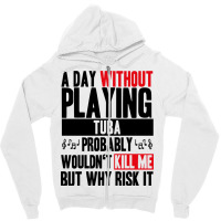 A Day Without Playing Tuba Funny Quote Zipper Hoodie | Artistshot