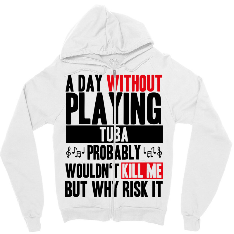 A Day Without Playing Tuba Funny Quote Zipper Hoodie | Artistshot