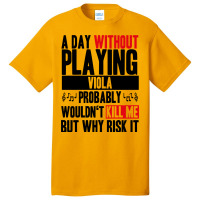 A Day Without Playing Viola Funny Quote Basic T-shirt | Artistshot