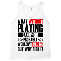 A Day Without Playing Saxophone Funny Quote Tank Top | Artistshot