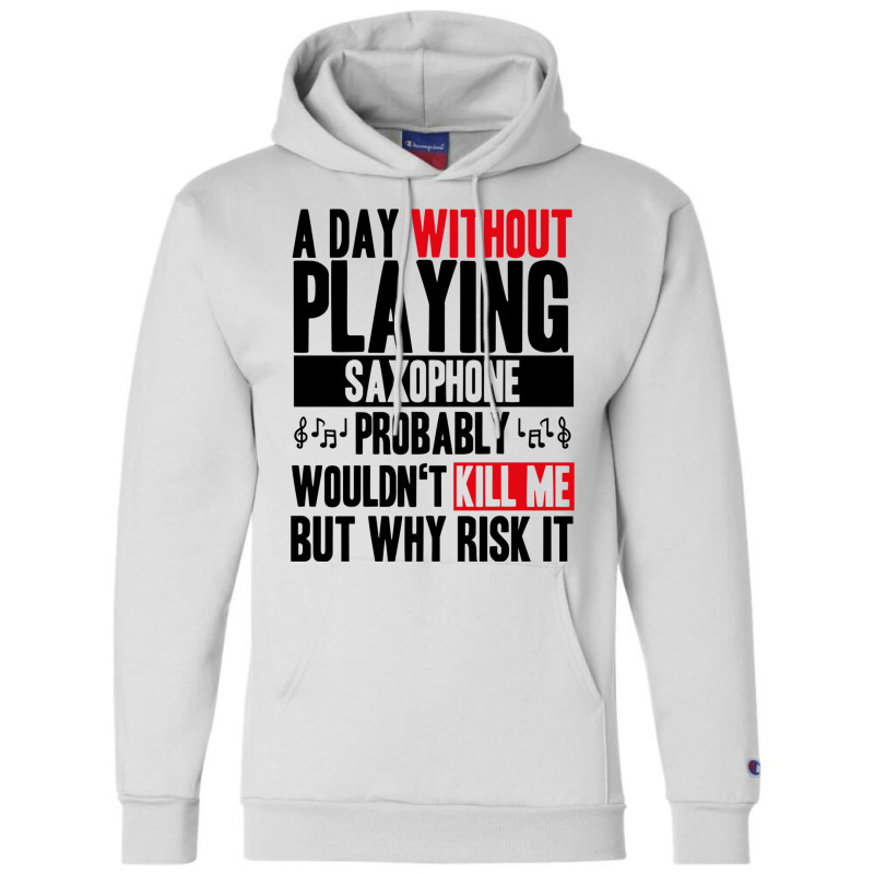 A Day Without Playing Saxophone Funny Quote Champion Hoodie | Artistshot