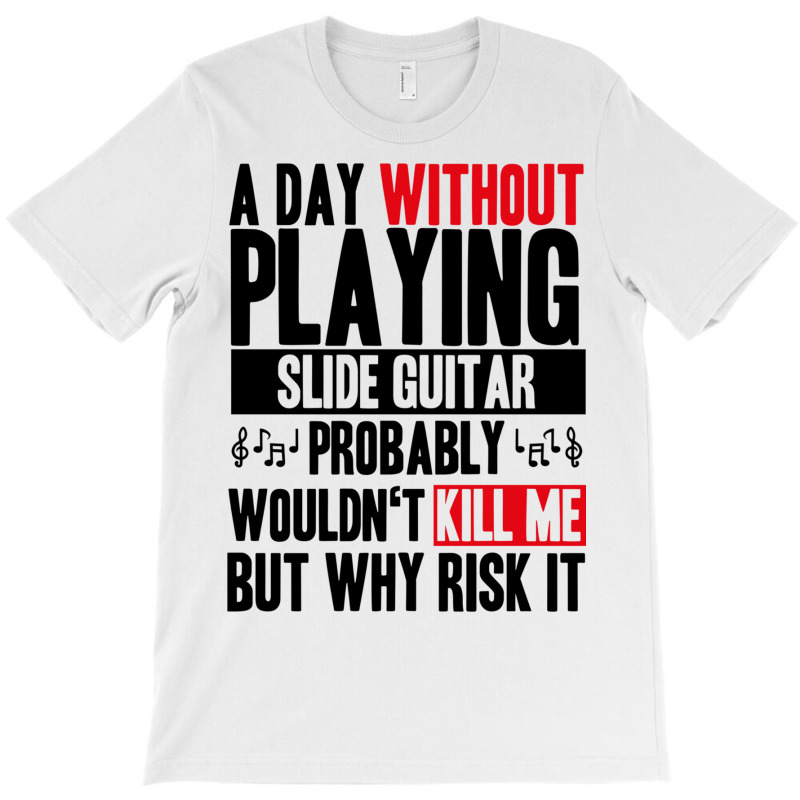 A Day Without Playing Slide Guitar Funny Quote T-shirt | Artistshot