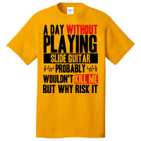 A Day Without Playing Slide Guitar Funny Quote Basic T-shirt | Artistshot