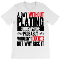 A Day Without Playing Sousaphone Funny Quote T-shirt | Artistshot