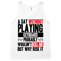 A Day Without Playing Keyboard Funny Quote Tank Top | Artistshot